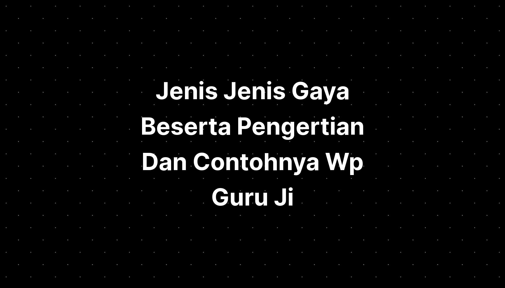 Jenis Jenis Gaya Beserta Pengertian Dan Contohnya Wp 0461